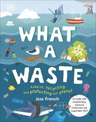 What A Waste: Rubbish, Recycling, and Protecting our Planet - Taylorson